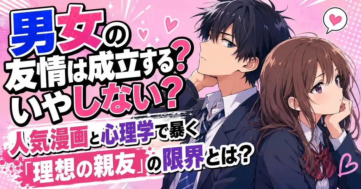 男女の友情は成立する？いやしない？人気漫画と心理学で暴く「理想の親友」の限界とは？